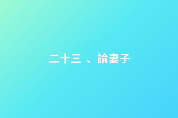 二十三、論妻子